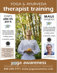 Yoga & Ayurveda THERAPIST Training starts 05 JAN 2014 in Haiku, Maui Yoga & Ayurveda THERAPIST Training starts 05 JAN 2014 in Haiku, Maui